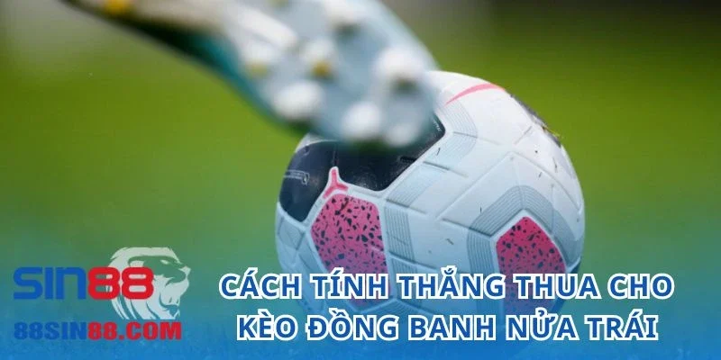 Cách tính thắng thua cho kèo đồng banh nửa trái