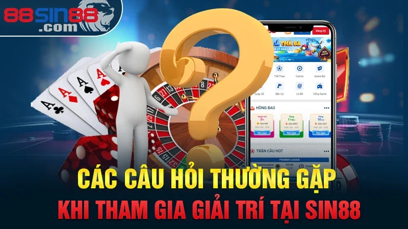 Các câu hỏi thường gặp khi tham gia giải trí tại Sin88