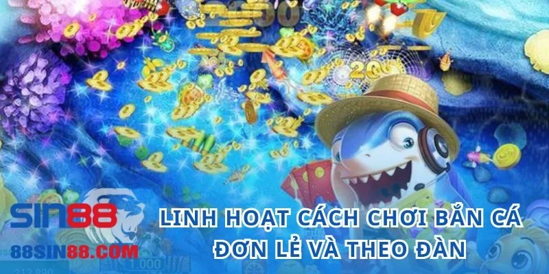 Linh hoạt cách chơi bắn cá đơn lẻ và theo đàn