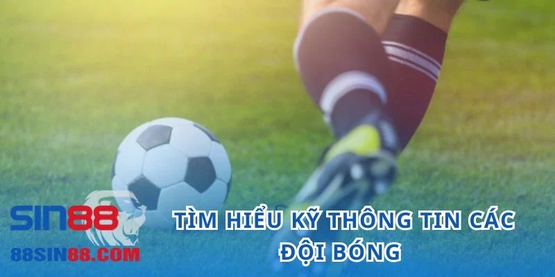 Tìm hiểu kỹ thông tin về các đội bóng khi tham gia kèo đồng banh nửa trái