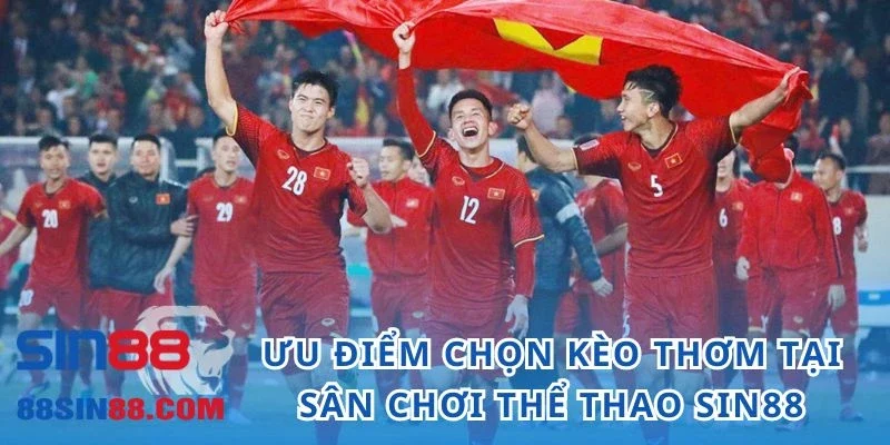 Ưu điểm chọn kèo thơm trong sân chơi cá độ thể thao SIN88